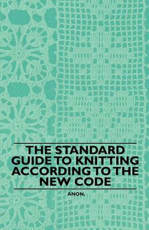 The Standard Guide to Knitting According to the New Code de Anon.