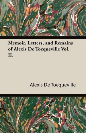 Memoir, Letters, and Remains of Alexis de Tocqueville Vol. II. de Alexis De Tocqueville