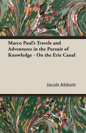 Marco Paul's Travels and Adventures in the Pursuit of Knowledge - On the Erie Canal de Jacob Abbott