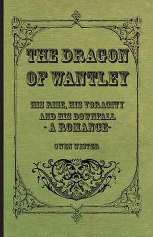 The Dragon of Wantley - His Rise, His Voracity and His Downfall - A Romance de Owen Wister