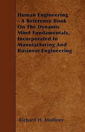 Human Engineering - A Reference Book On The Dynamic Mind Fundamentals, Incorporated In Manufacturing And Business Engineering de Richard H. Mulliner