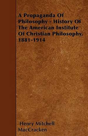 A Propaganda Of Philosophy - History Of The American Institute Of Christian Philosophy, 1881-1914 de Henry Mitchell Mac Cracken