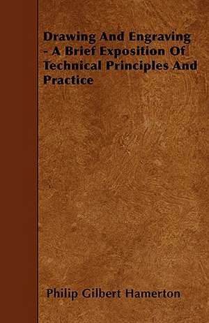 Drawing And Engraving - A Brief Exposition Of Technical Principles And Practice de Philip Gilbert Hamerton