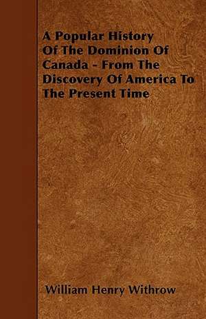 A Popular History Of The Dominion Of Canada - From The Discovery Of America To The Present Time de William Henry Withrow