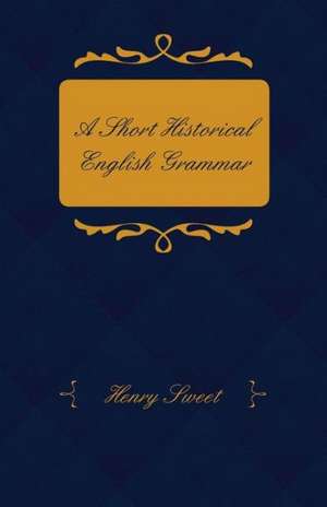 A Short Historical English Grammar de Henry Sweet