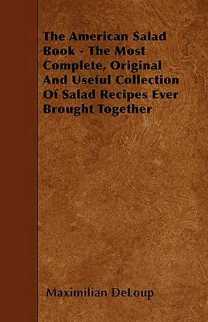 The American Salad Book - The Most Complete, Original And Useful Collection Of Salad Recipes Ever Brought Together de Maximilian Deloup