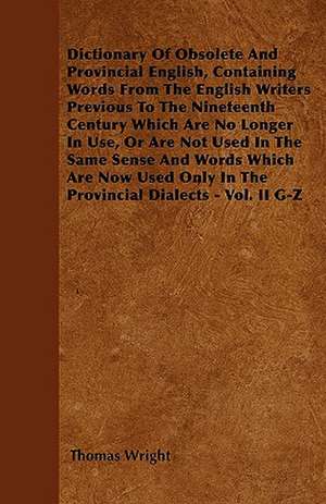 Dictionary Of Obsolete And Provincial English, Containing Words From The English Writers Previous To The Nineteenth Century Which Are No Longer In Use, Or Are Not Used In The Same Sense And Words Which Are Now Used Only In The Provincial Dialects - Vol. I de Thomas Wright