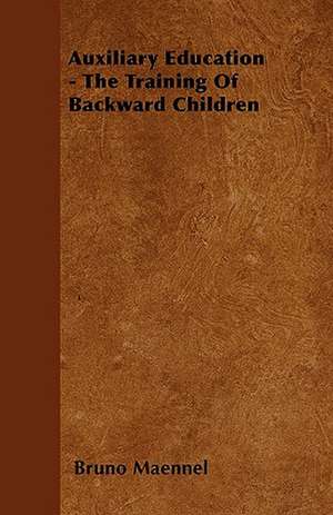 Auxiliary Education - The Training Of Backward Children de Bruno Maennel