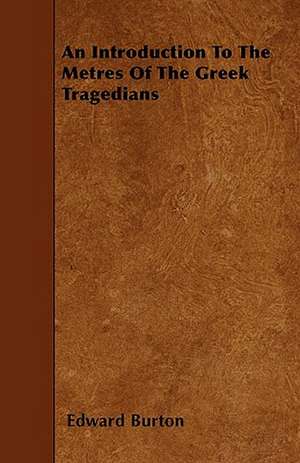 An Introduction To The Metres Of The Greek Tragedians de Edward Burton