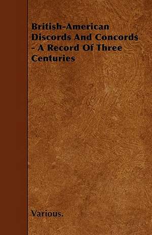 British-American Discords and Concords - A Record of Three Centuries de various