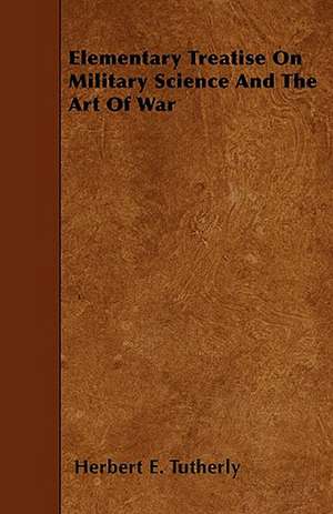 Elementary Treatise On Military Science And The Art Of War de Herbert E. Tutherly