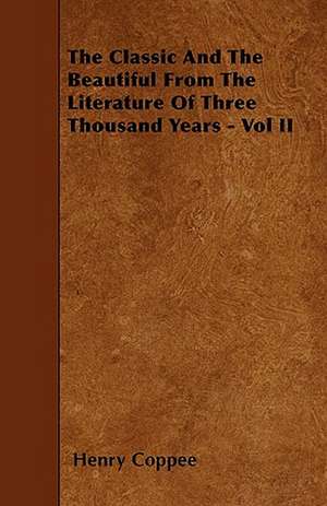 The Classic And The Beautiful From The Literature Of Three Thousand Years - Vol II de Henry Coppee