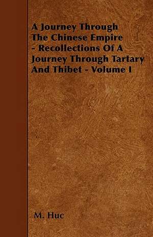 A Journey Through The Chinese Empire - Recollections Of A Journey Through Tartary And Thibet - Volume I de M. Huc