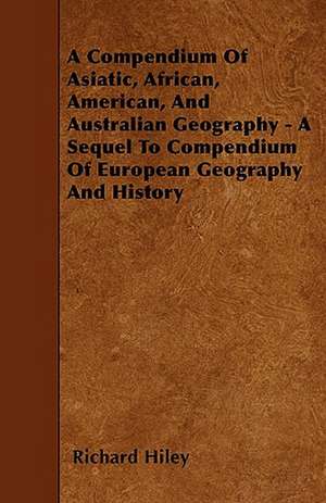 A Compendium Of Asiatic, African, American, And Australian Geography - A Sequel To Compendium Of European Geography And History de Richard Hiley