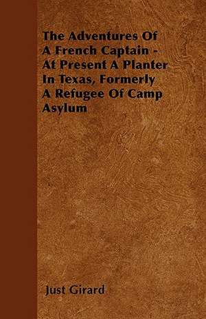 The Adventures Of A French Captain - At Present A Planter In Texas, Formerly A Refugee Of Camp Asylum de Just Girard