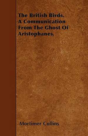 The British Birds. A Communication From The Ghost Of Aristophanes. de Mortimer Collins