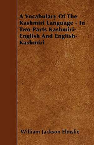 A Vocabulary Of The Kashmiri Language - In Two Parts Kashmiri-English And English-Kashmiri de William Jackson Elmslie