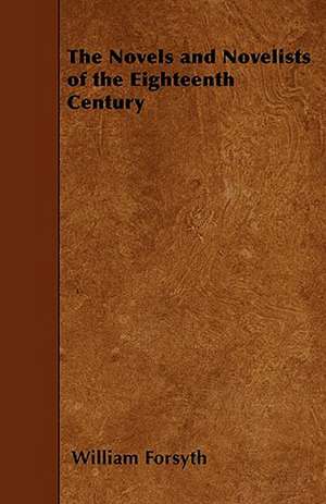 The Novels and Novelists of the Eighteenth Century de William Forsyth