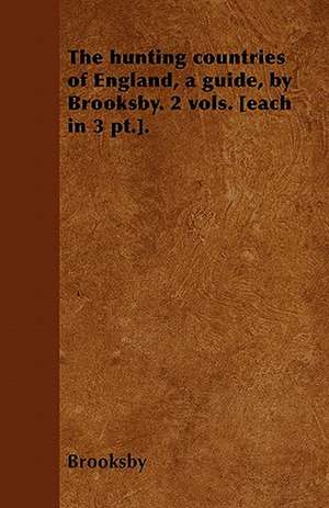 The hunting countries of England, a guide, by Brooksby. 2 vols. [each in 3 pt.]. de Brooksby