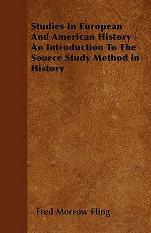 Studies In European And American History - An Introduction To The Source Study Method in History de Fred Morrow Fling