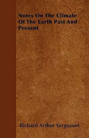 Notes On The Climate Of The Earth Past And Present de Richard Arthur Sargeaunt