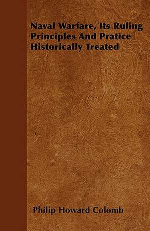 Naval Warfare, Its Ruling Principles And Pratice Historically Treated de Philip Howard Colomb