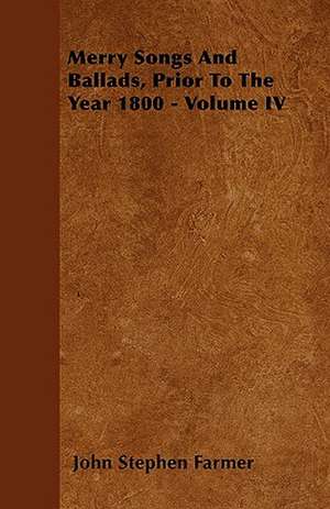 Merry Songs And Ballads, Prior To The Year 1800 - Volume V de John Stephen Farmer