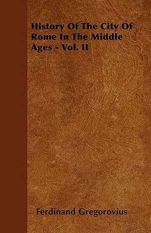 History Of The City Of Rome In The Middle Ages - Vol. II de Ferdinand Gregorovius