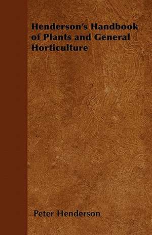 Henderson's Handbook of Plants and General Horticulture de Peter Henderson