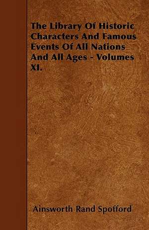 The Library Of Historic Characters And Famous Events Of All Nations And All Ages - Volumes XI. de Ainsworth Rand Spofford