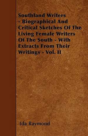 Southland Writers - Biographical And Critical Sketches Of The Living Female Writers Of The South - With Extracts From Their Writings - Vol. II de Ida Raymond