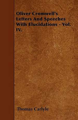 Oliver Cromwell's Letters And Speeches With Elucidations - Vol. IV. de Thomas Carlyle