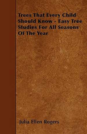 Trees That Every Child Should Know - Easy Tree Studies For All Seasons Of The Year de Julia Ellen Rogers