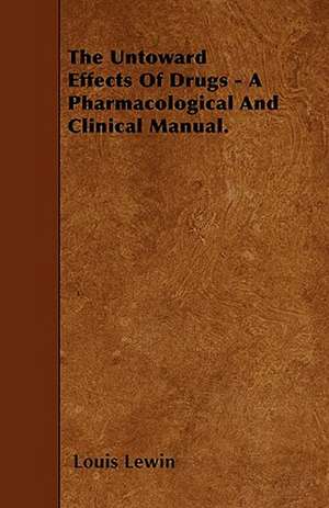 The Untoward Effects Of Drugs - A Pharmacological And Clinical Manual. de Louis Lewin