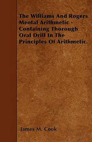 The Williams And Rogers Mental Arithmetic - Containing Thorough Oral Drill In The Principles Of Arithmetic. de James M. Cook