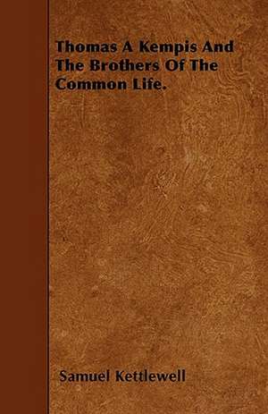 Thomas A Kempis And The Brothers Of The Common Life. de Samuel Kettlewell