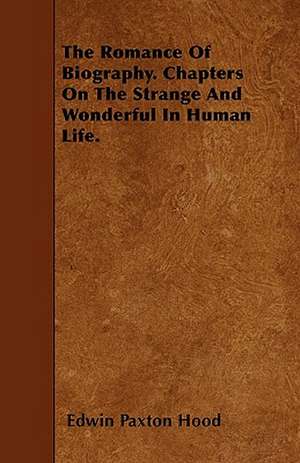 The Romance Of Biography. Chapters On The Strange And Wonderful In Human Life. de Edwin Paxton Hood