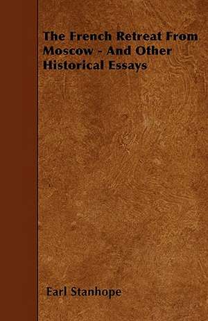 The French Retreat From Moscow - And Other Historical Essays de Earl Stanhope