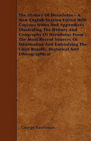 The History Of Herodotus - A New English Version Edited With Copious Notes And Appendices Illustrating The History And Geography Of Herodotus From The Most Recent Sources Of Information And Embodying The Chief Results, Historical And Ethnographical de George Rawlinson