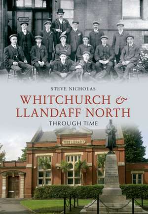 Whitchurch & Llandaff North Through Time de Steve Nicholas