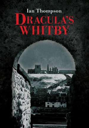 Dracula's Whitby de Ian Thompson