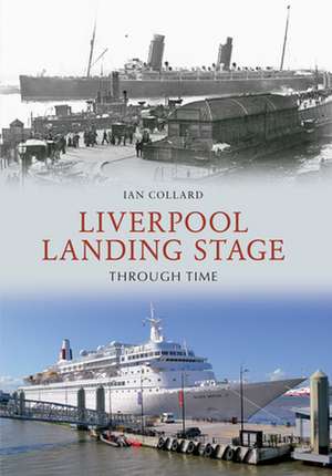 Liverpool Landing Stage Through Time de Ian Collard