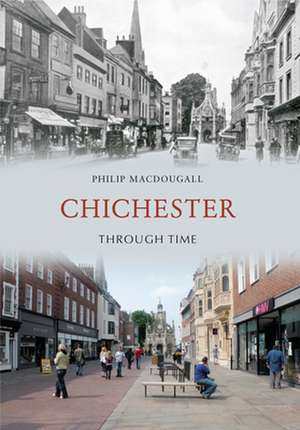 MacDougall, P: Chichester Through Time de Philip MacDougall