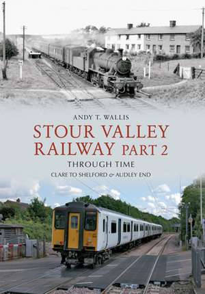 Stour Valley Railway Part 2 Through Time de Andy T. Wallis