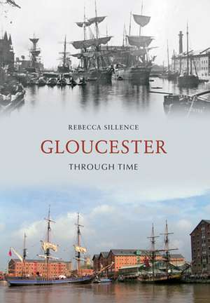 Sillence, R: Gloucester Through Time de Rebecca Sillence