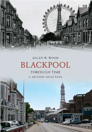 Blackpool Through Time A Second Selection de Allan W. Wood