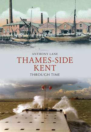 Thames-side Kent Through Time de Anthony Lane