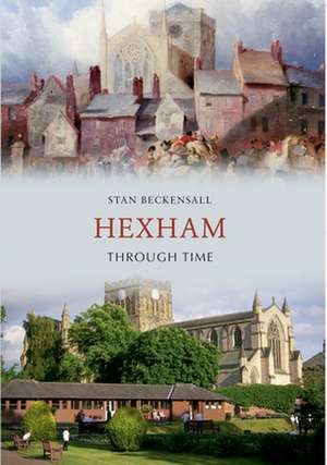 Hexham Through Time de Stan Beckensall