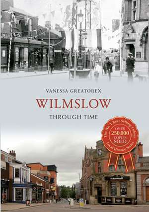 Wilmslow Through Time de Vanessa Greatorex