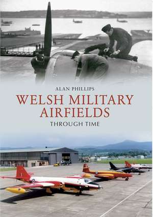 Phillips, A: Welsh Military Airfields Through Time de Alan Phillips